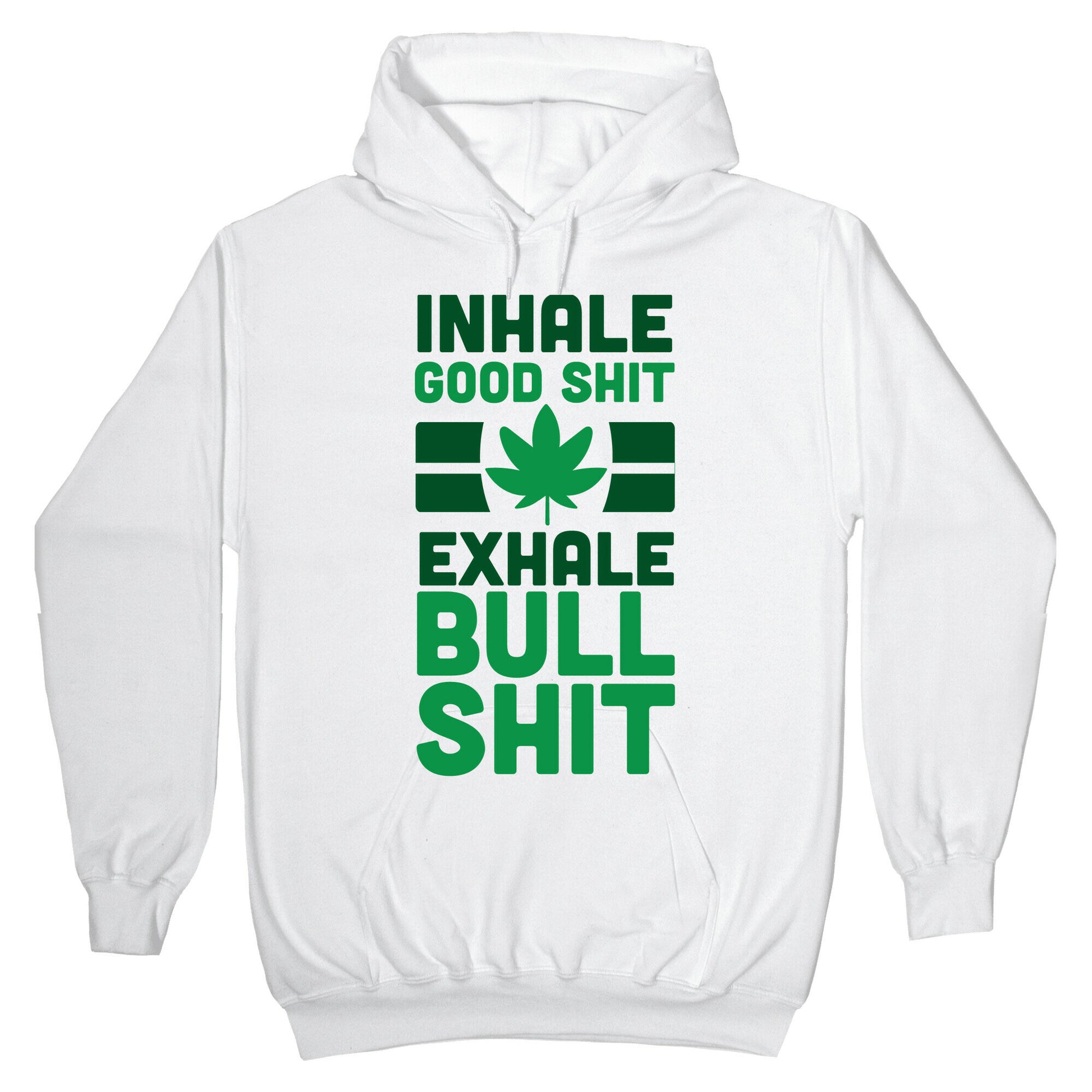 Inhale Good Sh*t, Exhale Bullsh*t Weed Hoodie