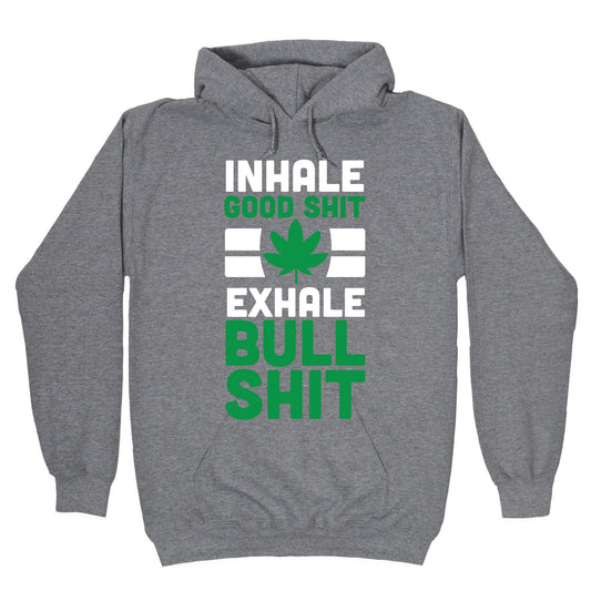 Inhale Good Sh*t, Exhale Bullsh*t Weed Hoodie