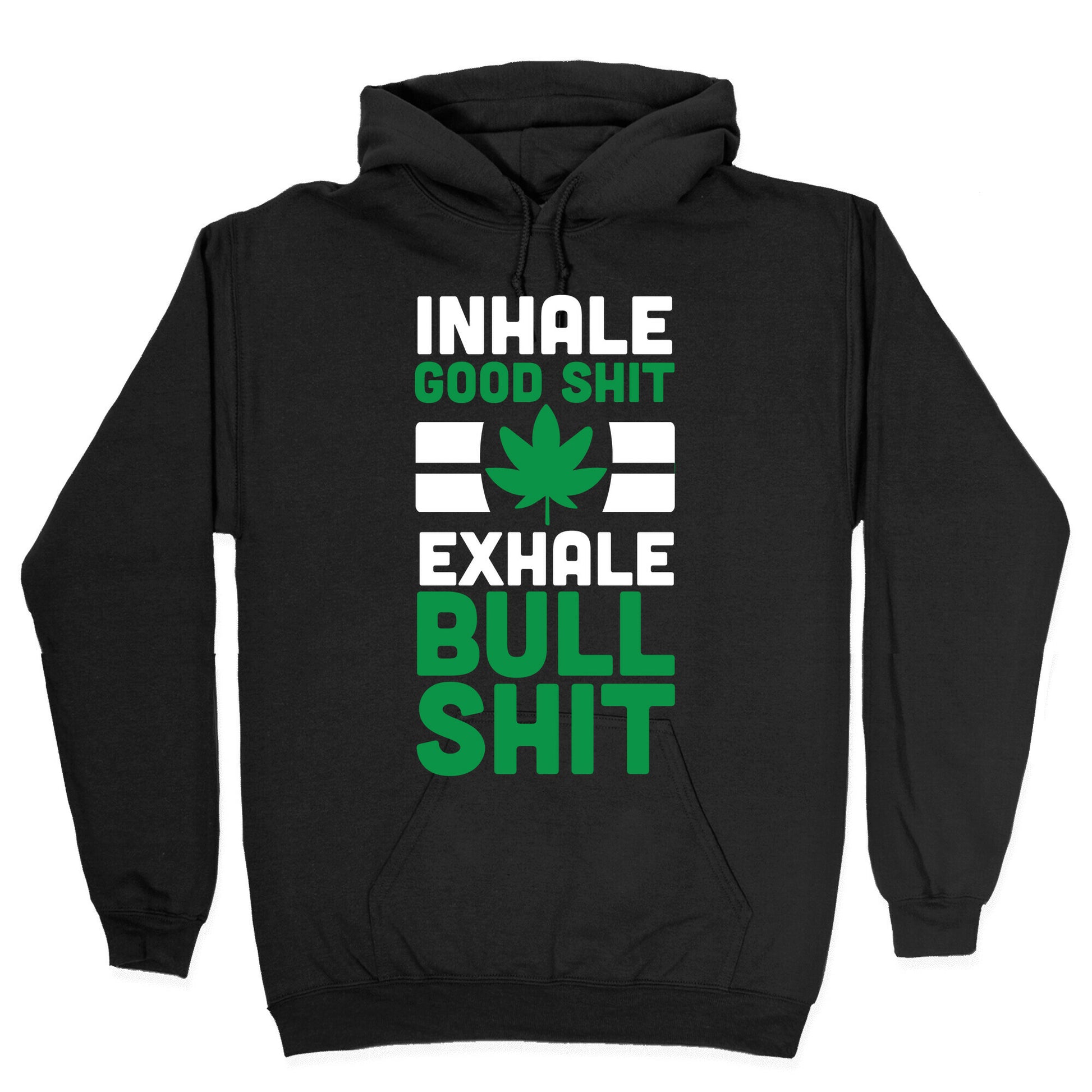 Inhale Good Sh*t, Exhale Bullsh*t Weed Hoodie