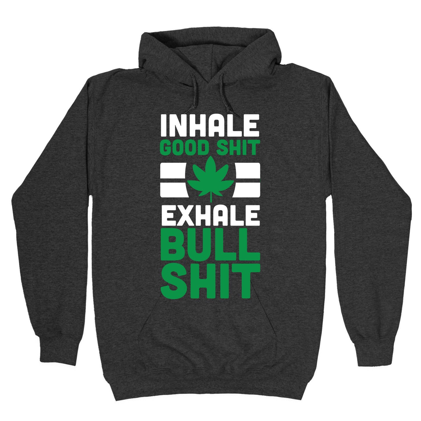 Inhale Good Sh*t, Exhale Bullsh*t Weed Hoodie