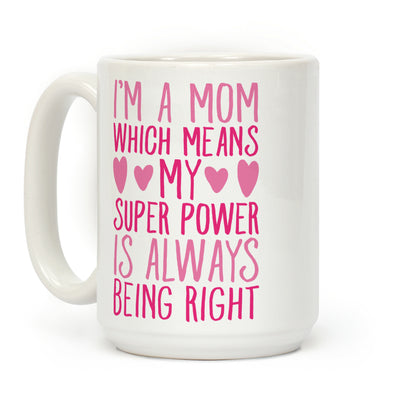 I'm A Mom Which Means My Super Power Is Always Being Right Coffee Mug