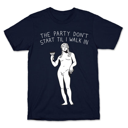 The Party Don't Start Til I Walk In (Dionysus) T-Shirt
