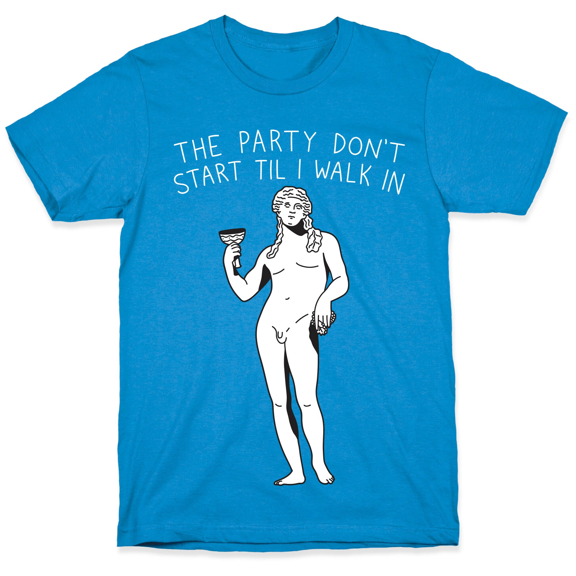 The Party Don't Start Til I Walk In (Dionysus) T-Shirt