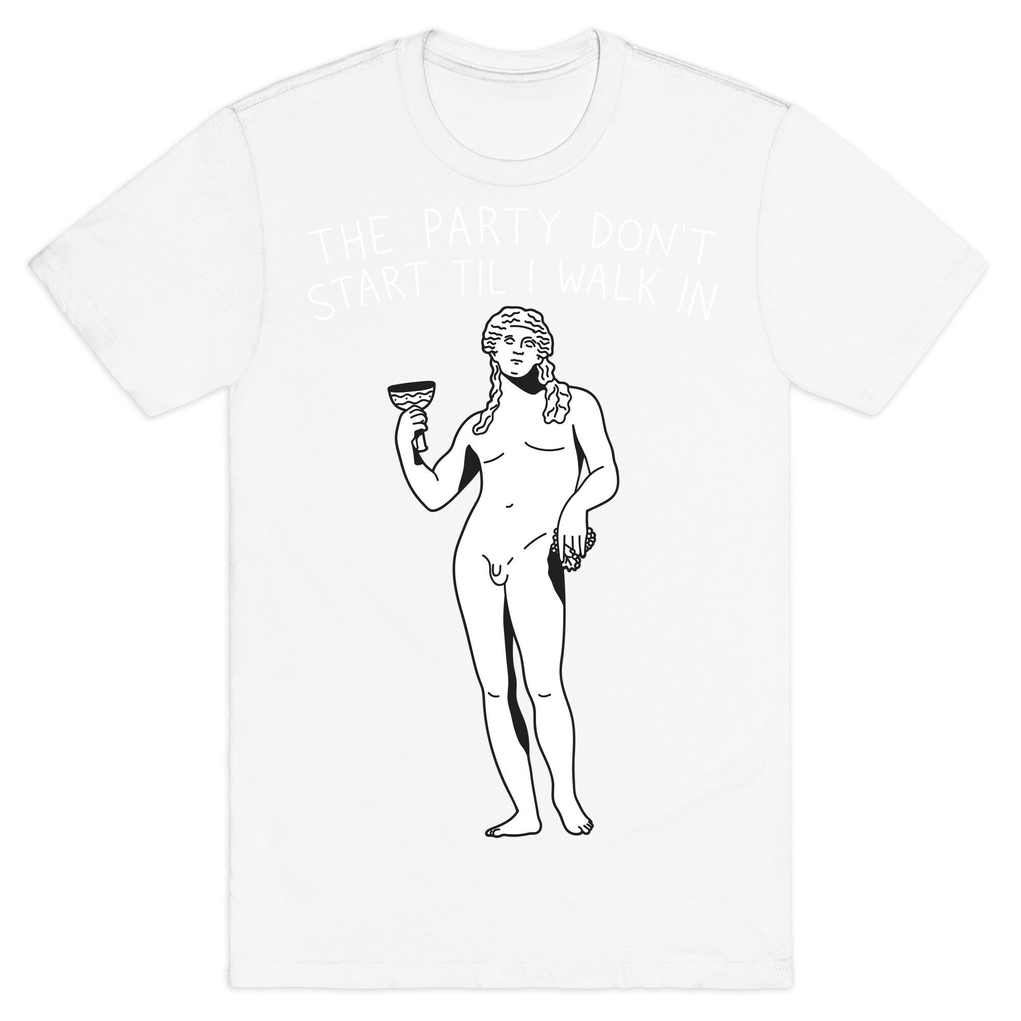 The Party Don't Start Til I Walk In (Dionysus) T-Shirt