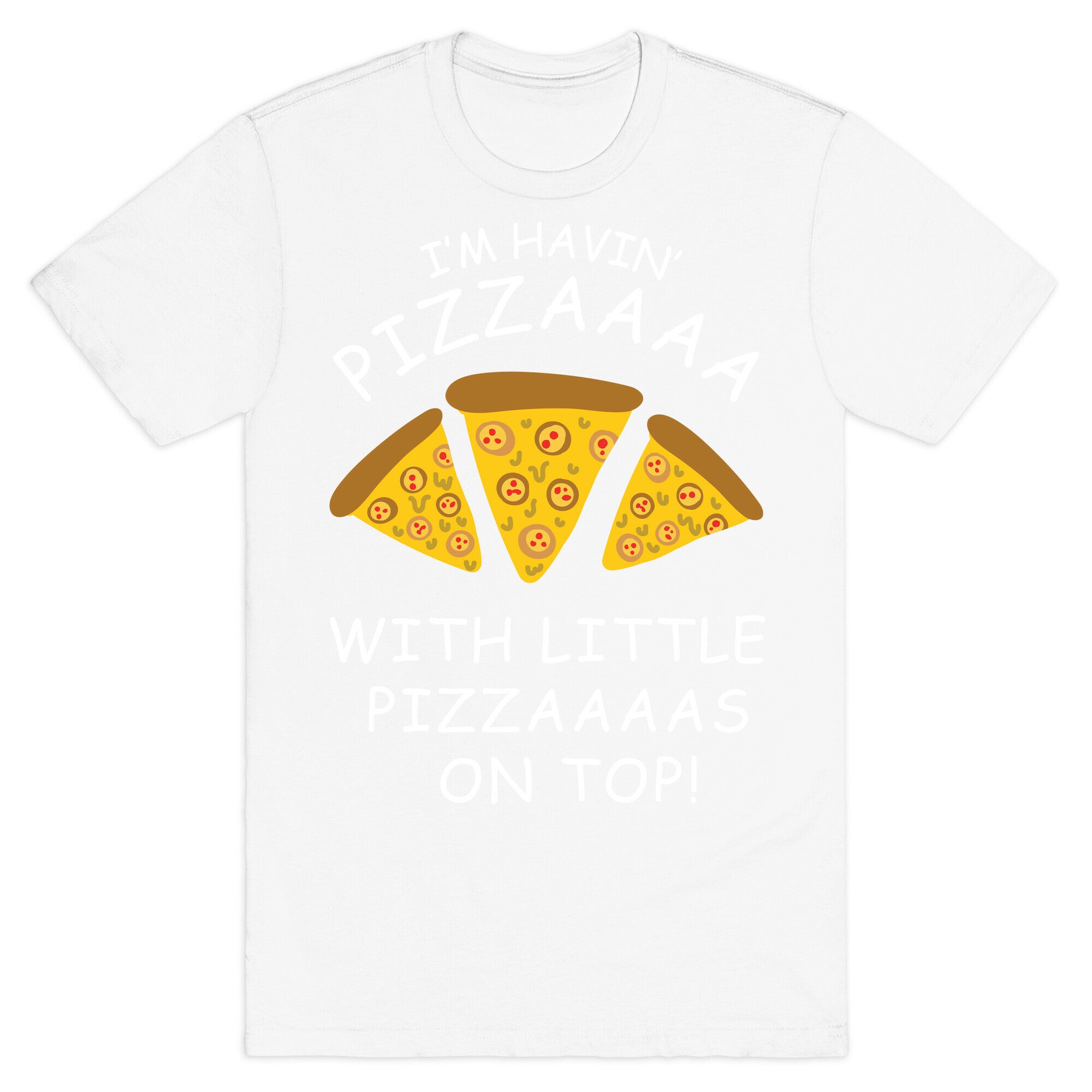 I'm Havin' Pizzaaaa With Little Pizzaaaas On Top Trump T-Shirt