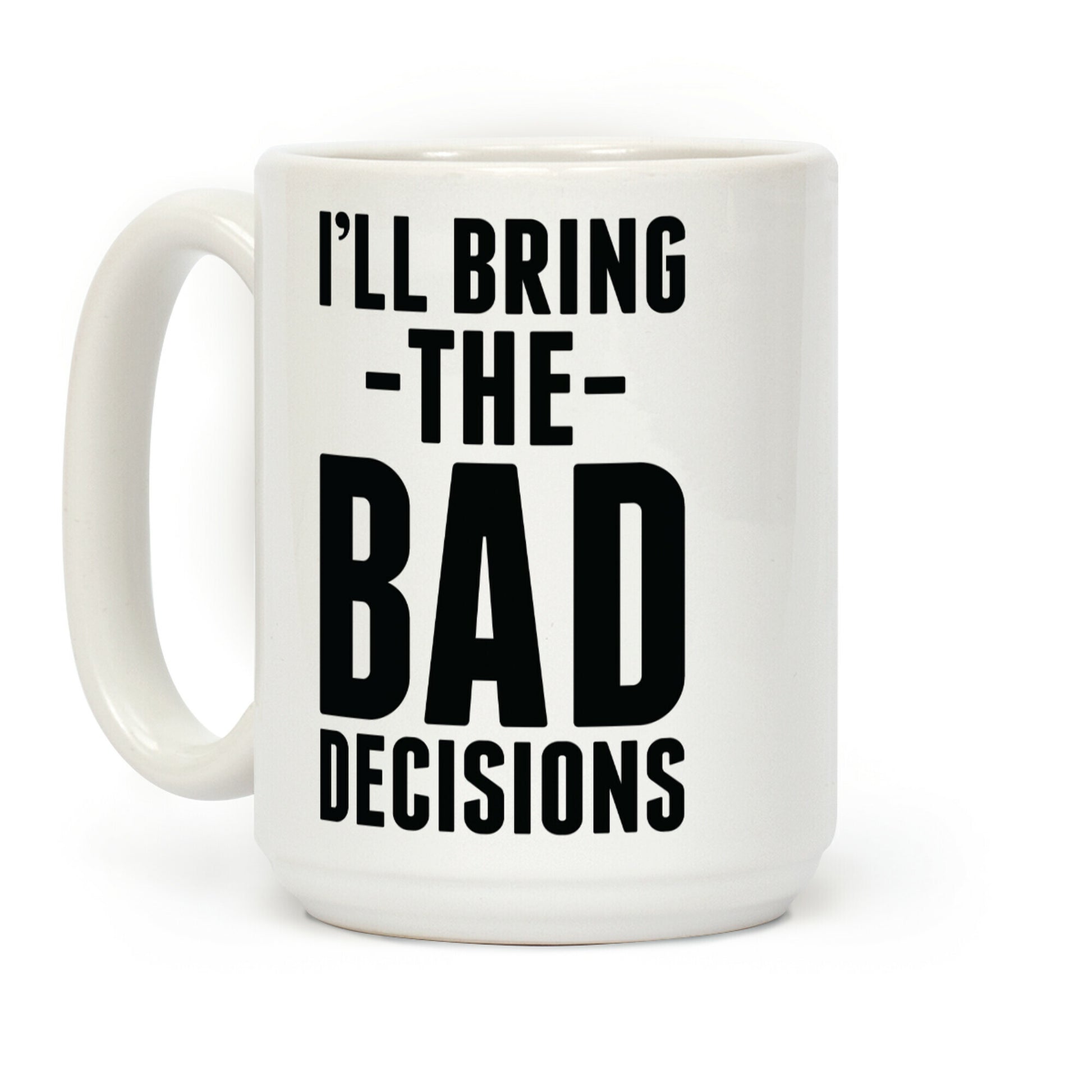 I'll Bring the Bad Decisions Coffee Mug