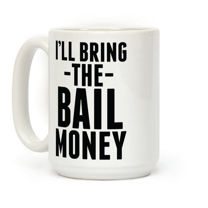 I'll Bring the Bail Money Coffee Mug