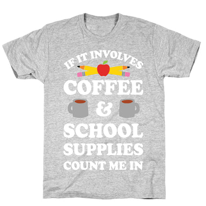 If It Involves Coffee And School Supplies Count Me In Teacher T-Shirt