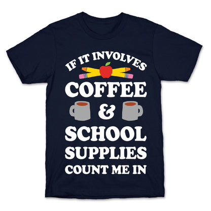 If It Involves Coffee And School Supplies Count Me In Teacher T-Shirt