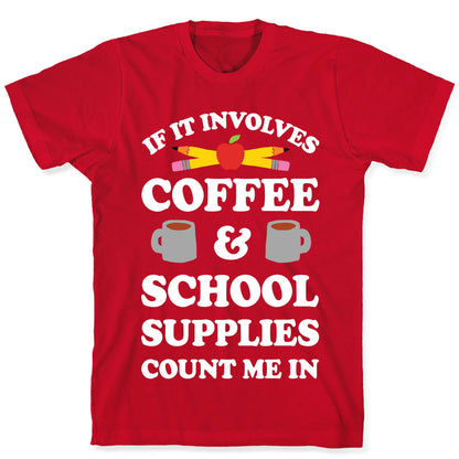If It Involves Coffee And School Supplies Count Me In Teacher T-Shirt