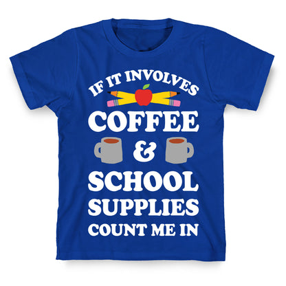 If It Involves Coffee And School Supplies Count Me In Teacher T-Shirt