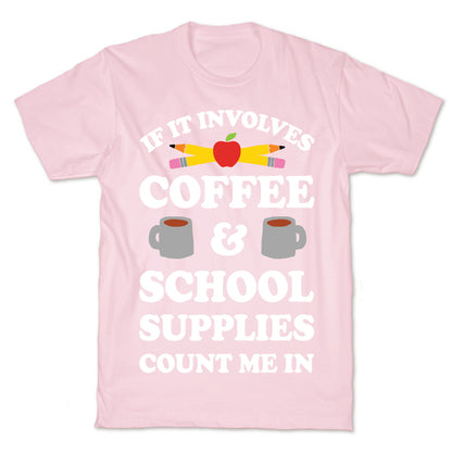 If It Involves Coffee And School Supplies Count Me In Teacher T-Shirt