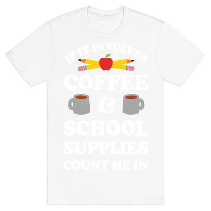 If It Involves Coffee And School Supplies Count Me In Teacher T-Shirt