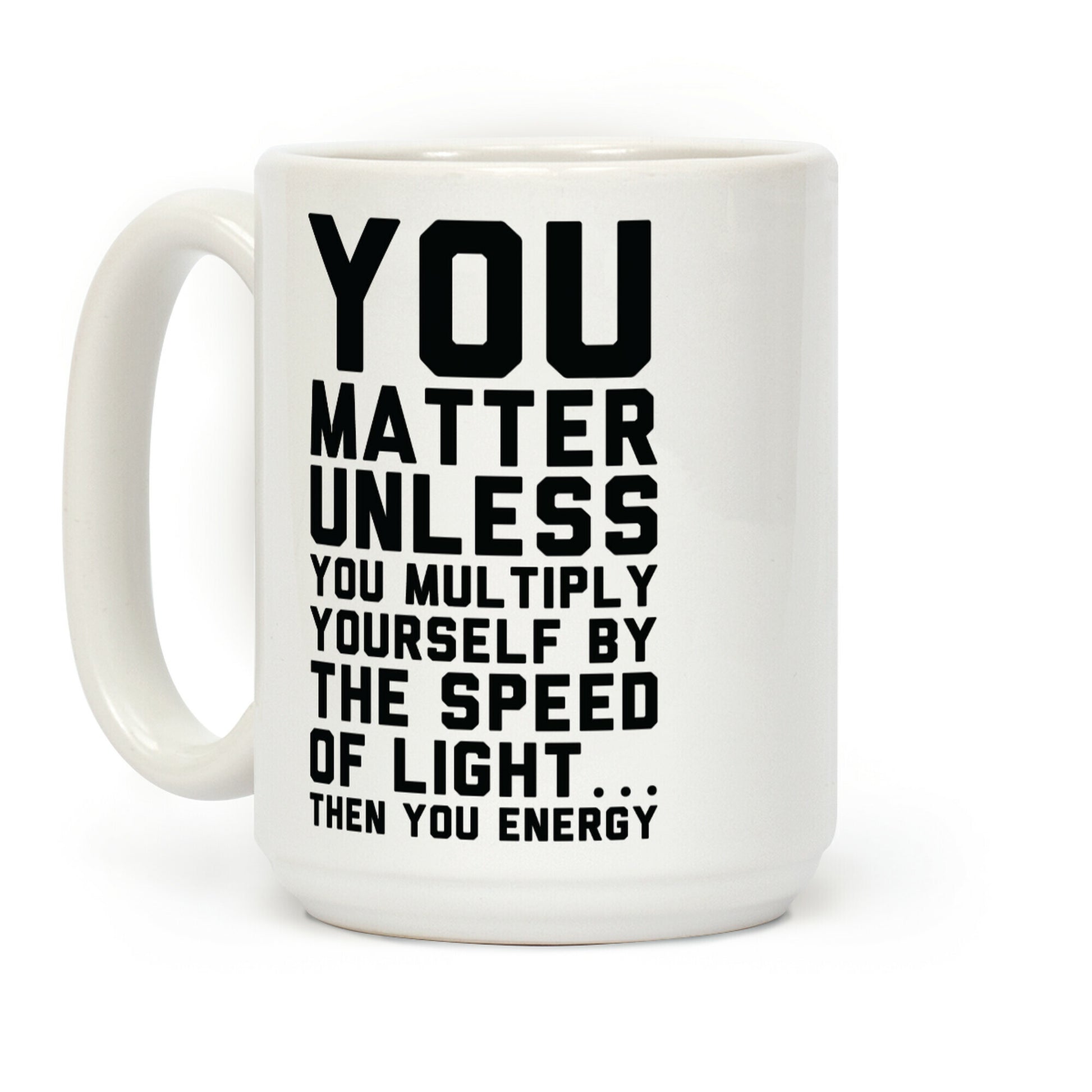 You Matter Unless You Multiply Yourself by the Speed of Light Coffee Mug