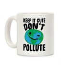 Keep It Cute Don't Pollute Coffee Mug