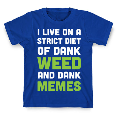 I Live on a Strict Diet of Dank Weed and Dank Memes T-Shirt