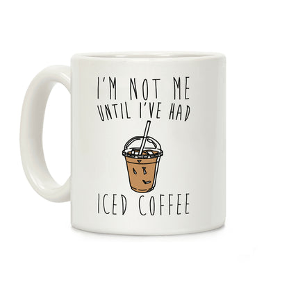 I'm Not Me Until I've Had Iced Coffee Coffee Mug