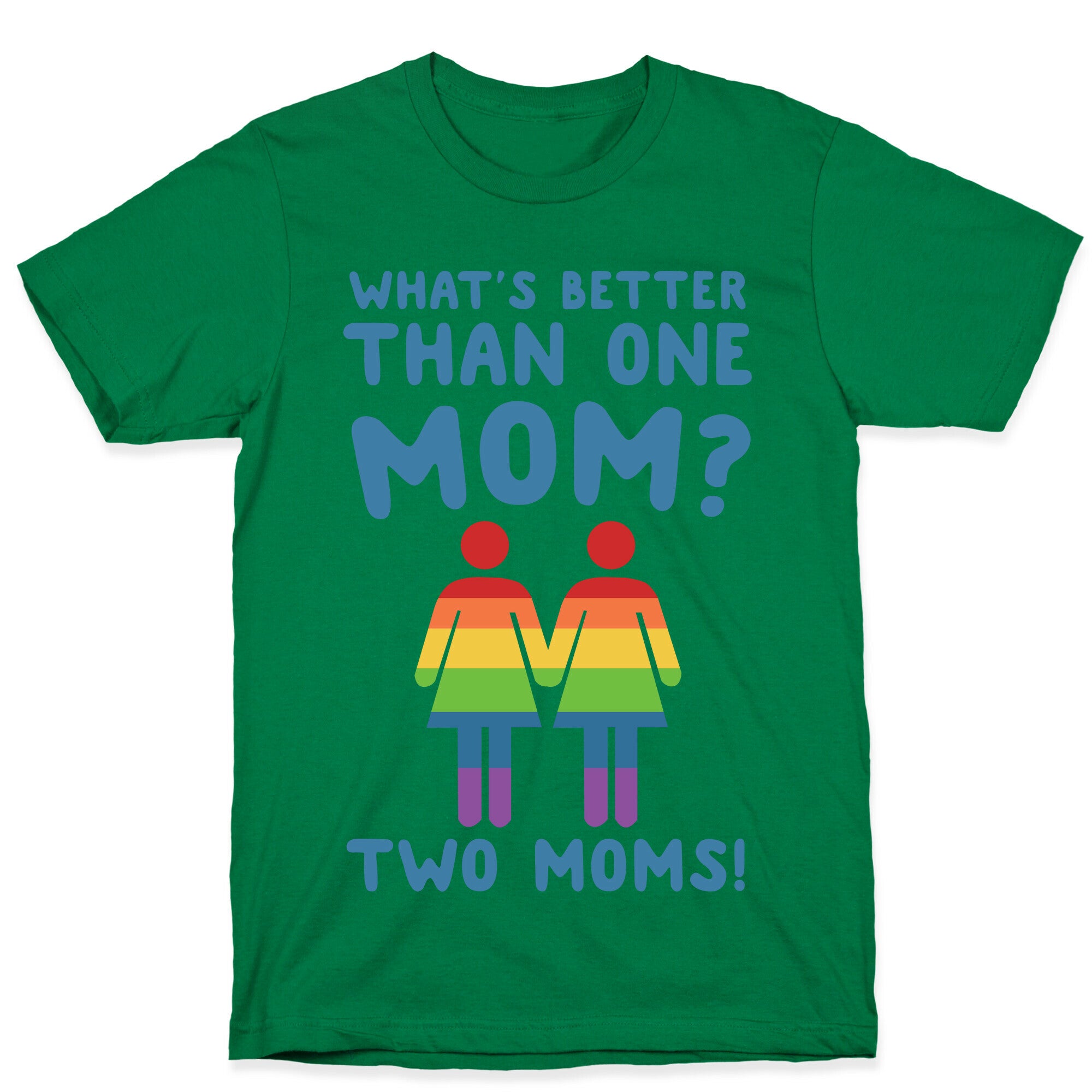 What's Better Than One Mom? Two Moms! T-Shirt