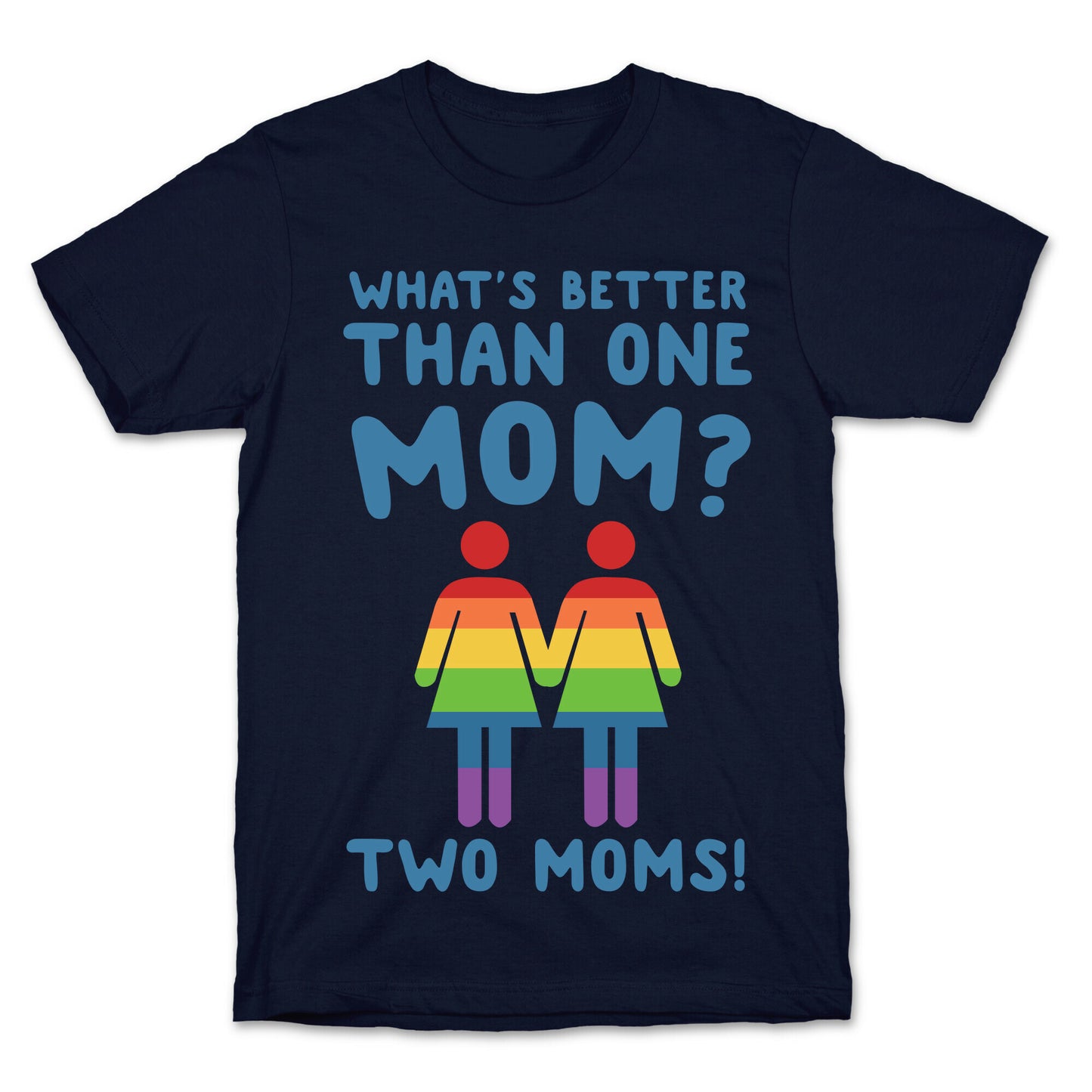 What's Better Than One Mom? Two Moms! T-Shirt