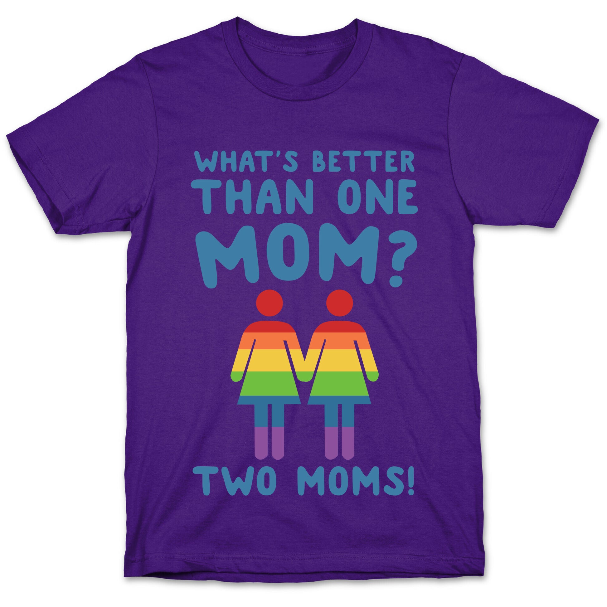 What's Better Than One Mom? Two Moms! T-Shirt