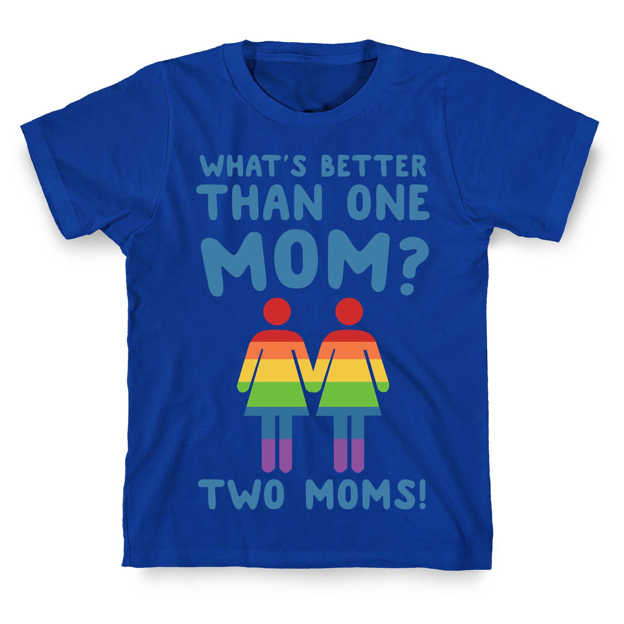 What's Better Than One Mom? Two Moms! T-Shirt