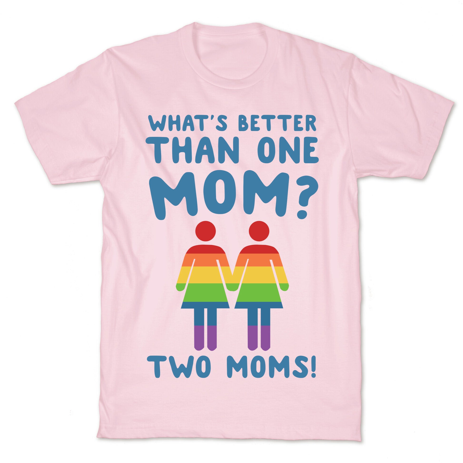What's Better Than One Mom? Two Moms! T-Shirt