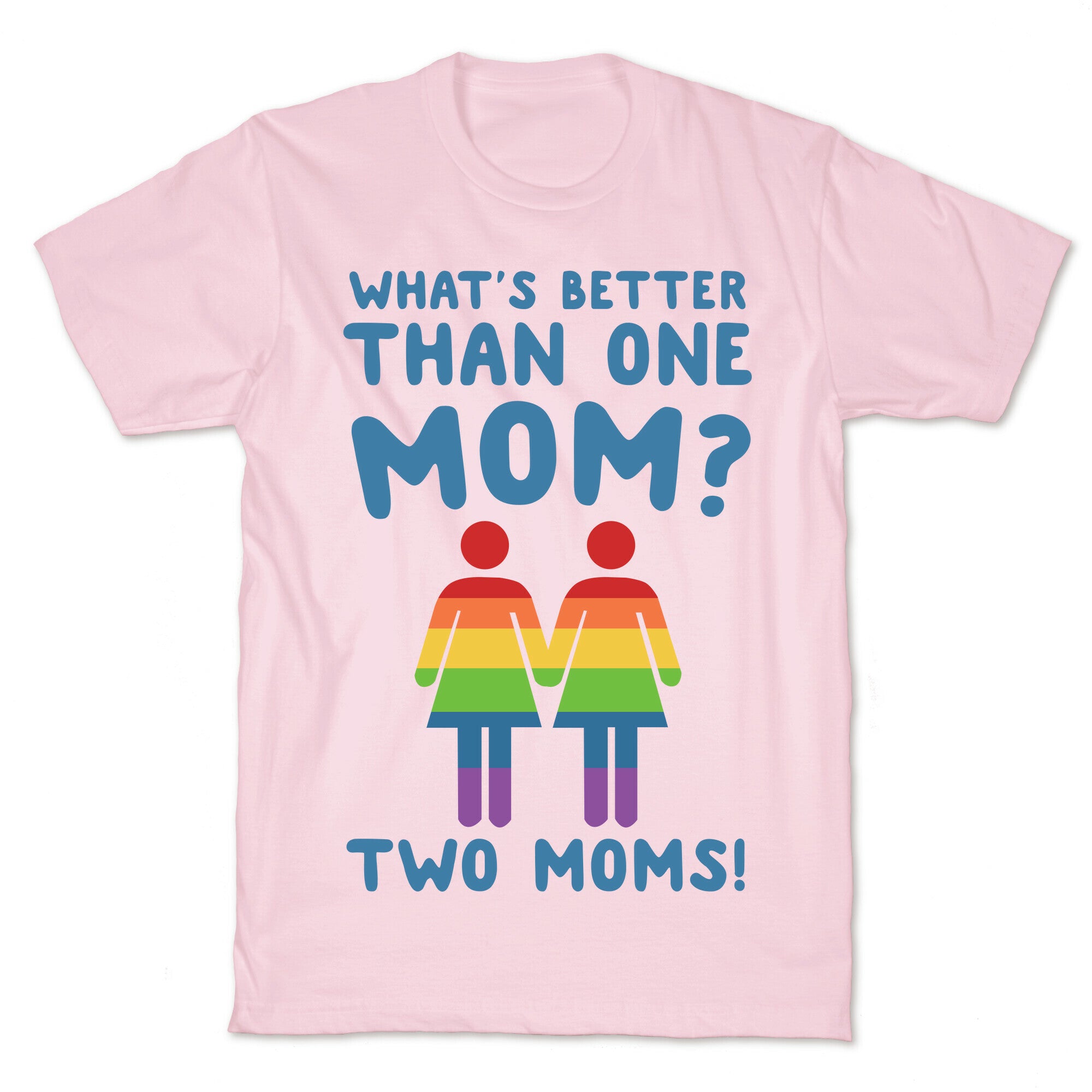 What's Better Than One Mom? Two Moms! T-Shirt