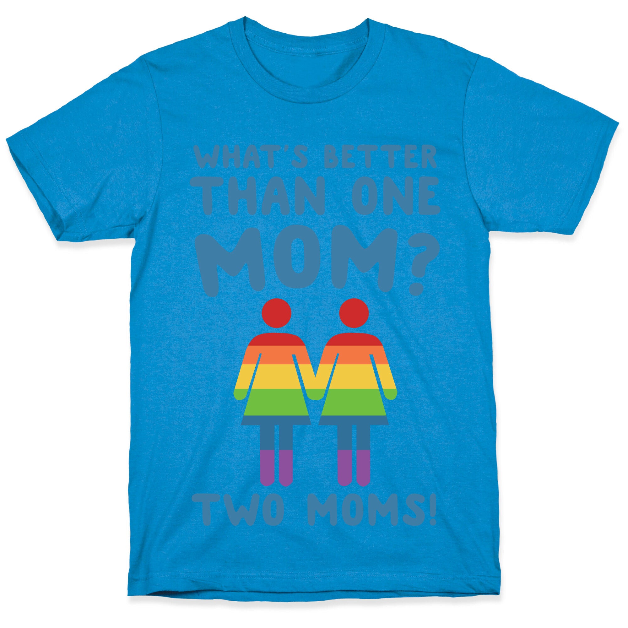 What's Better Than One Mom? Two Moms! T-Shirt