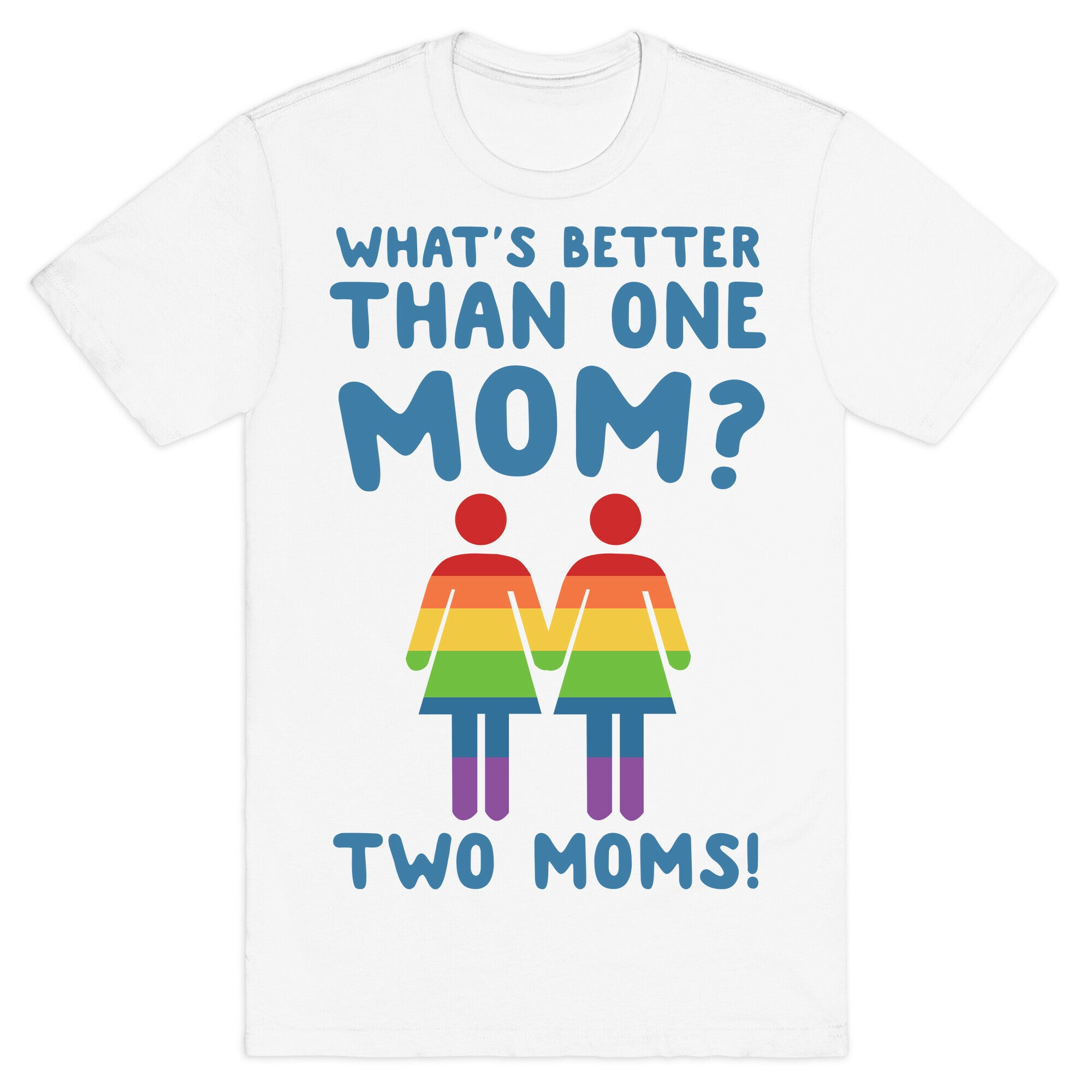 What's Better Than One Mom? Two Moms! T-Shirt