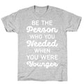 Be the Person Who You Needed When You Were Younger T-Shirt