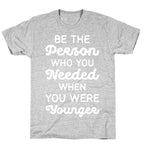 Be the Person Who You Needed When You Were Younger T-Shirt