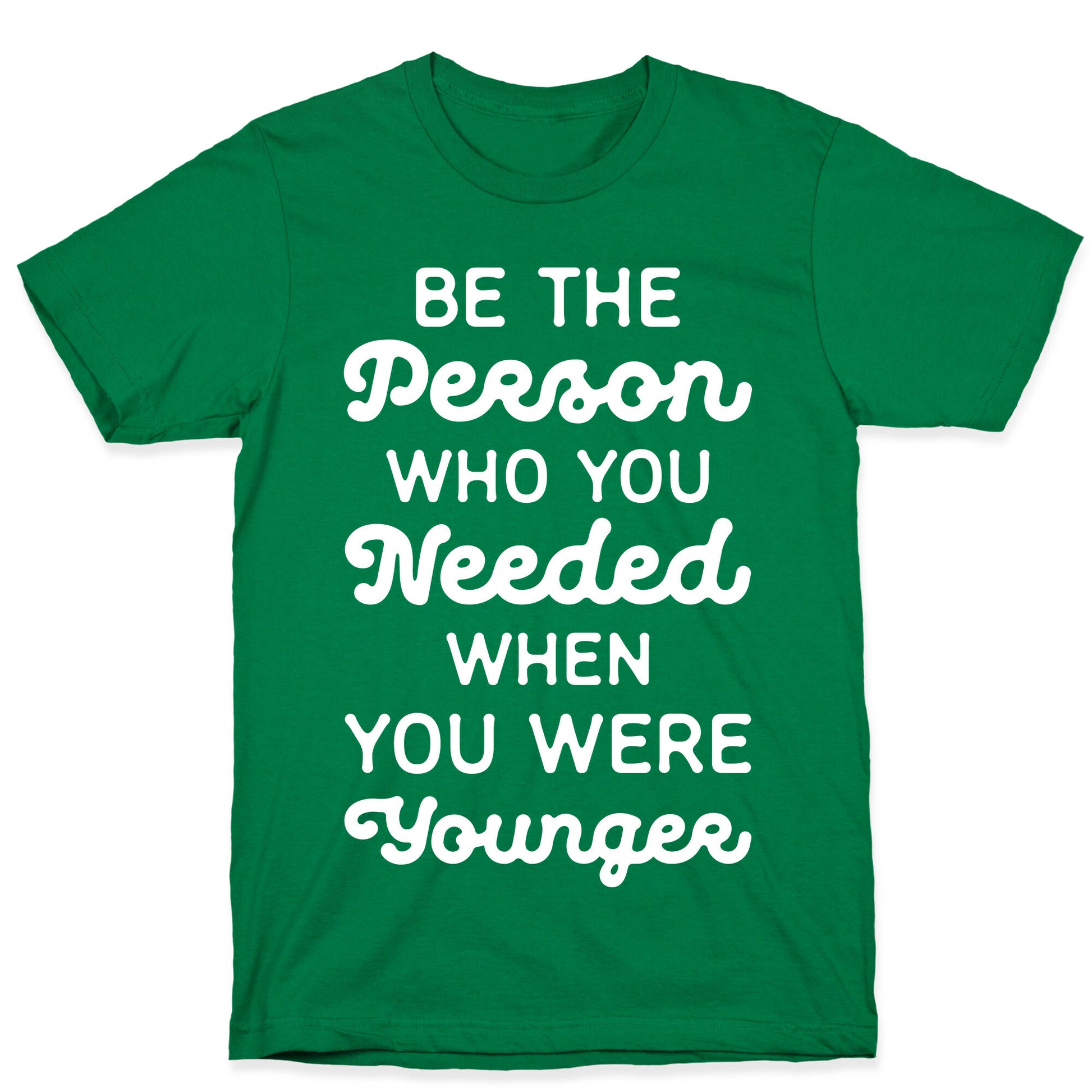 Be the Person Who You Needed When You Were Younger T-Shirt