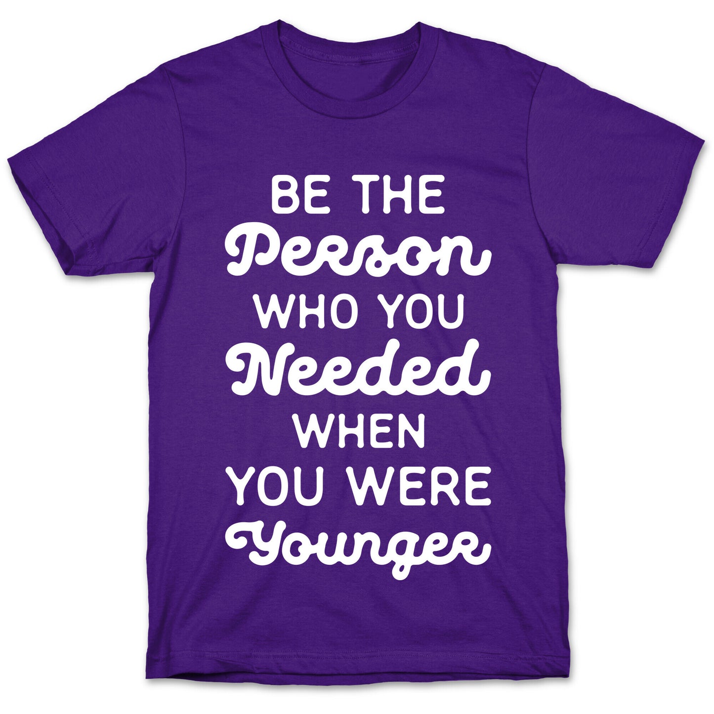 Be the Person Who You Needed When You Were Younger T-Shirt