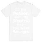 Be the Person Who You Needed When You Were Younger T-Shirt