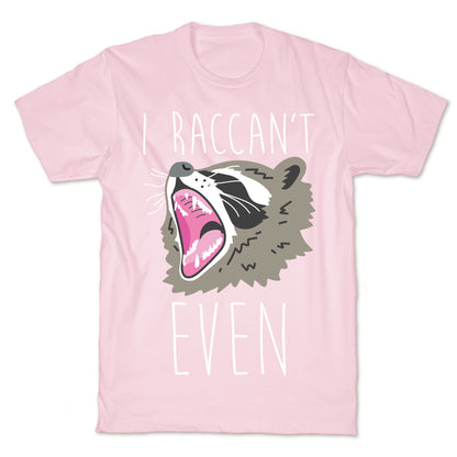 I Raccan't Even Raccoon T-Shirt