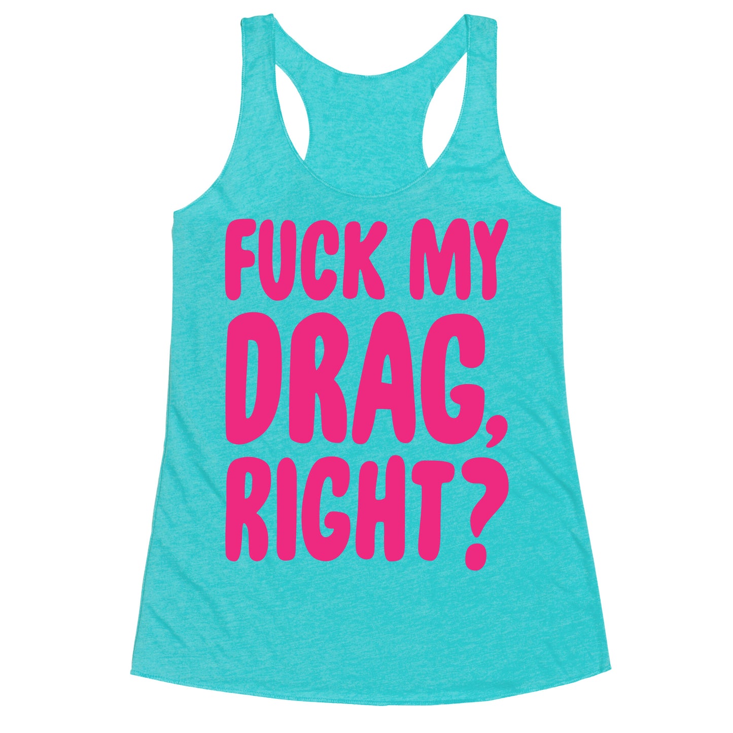 Fuck My Drag, Right? Racerback Tank