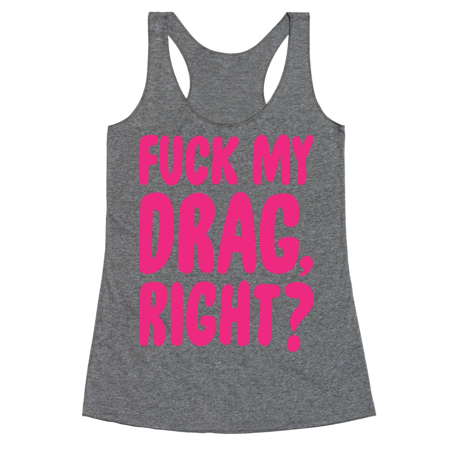 Fuck My Drag, Right? Racerback Tank