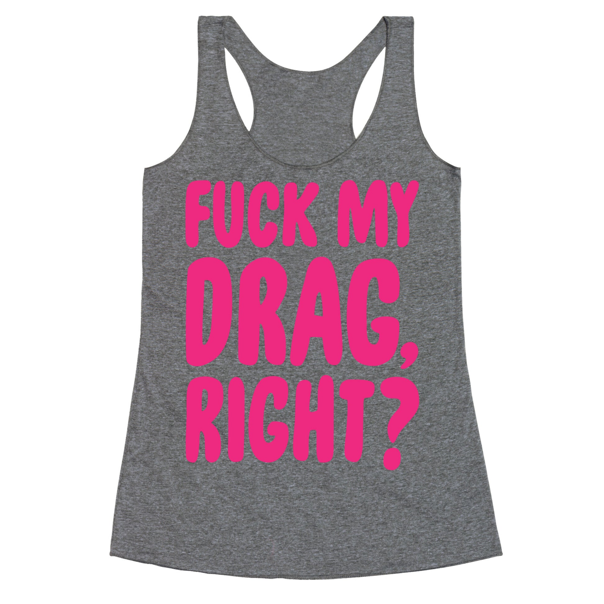 Fuck My Drag, Right? Racerback Tank