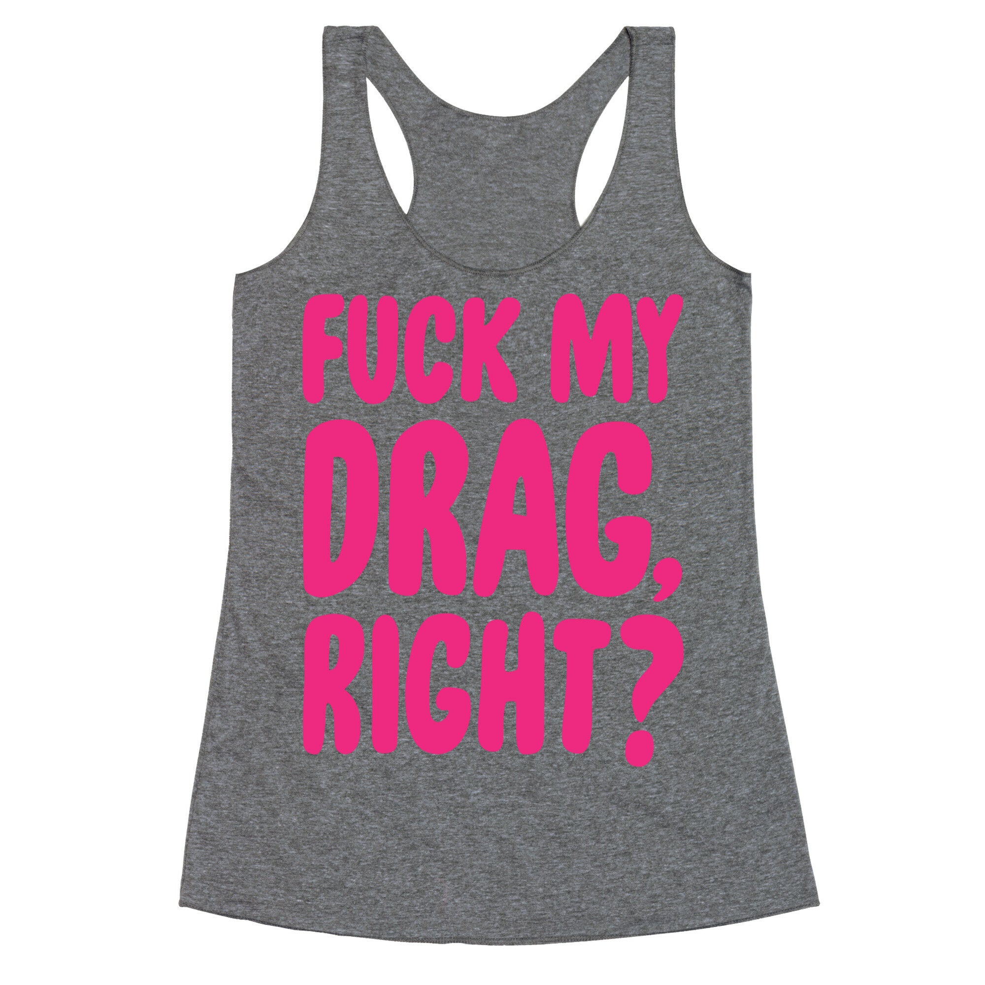 Fuck My Drag, Right? Racerback Tank