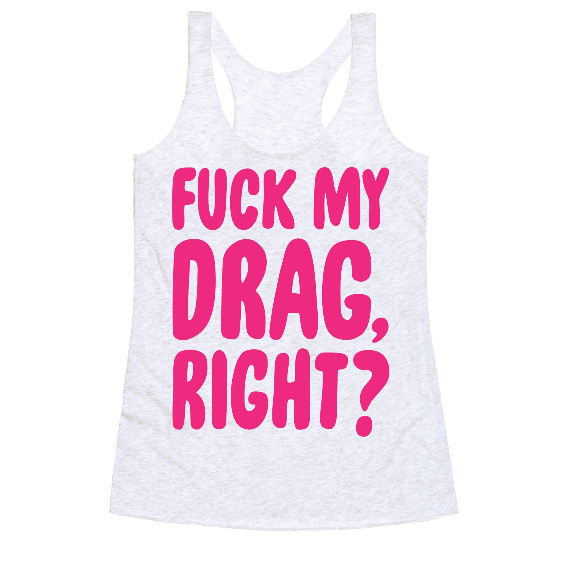 Fuck My Drag, Right? Racerback Tank