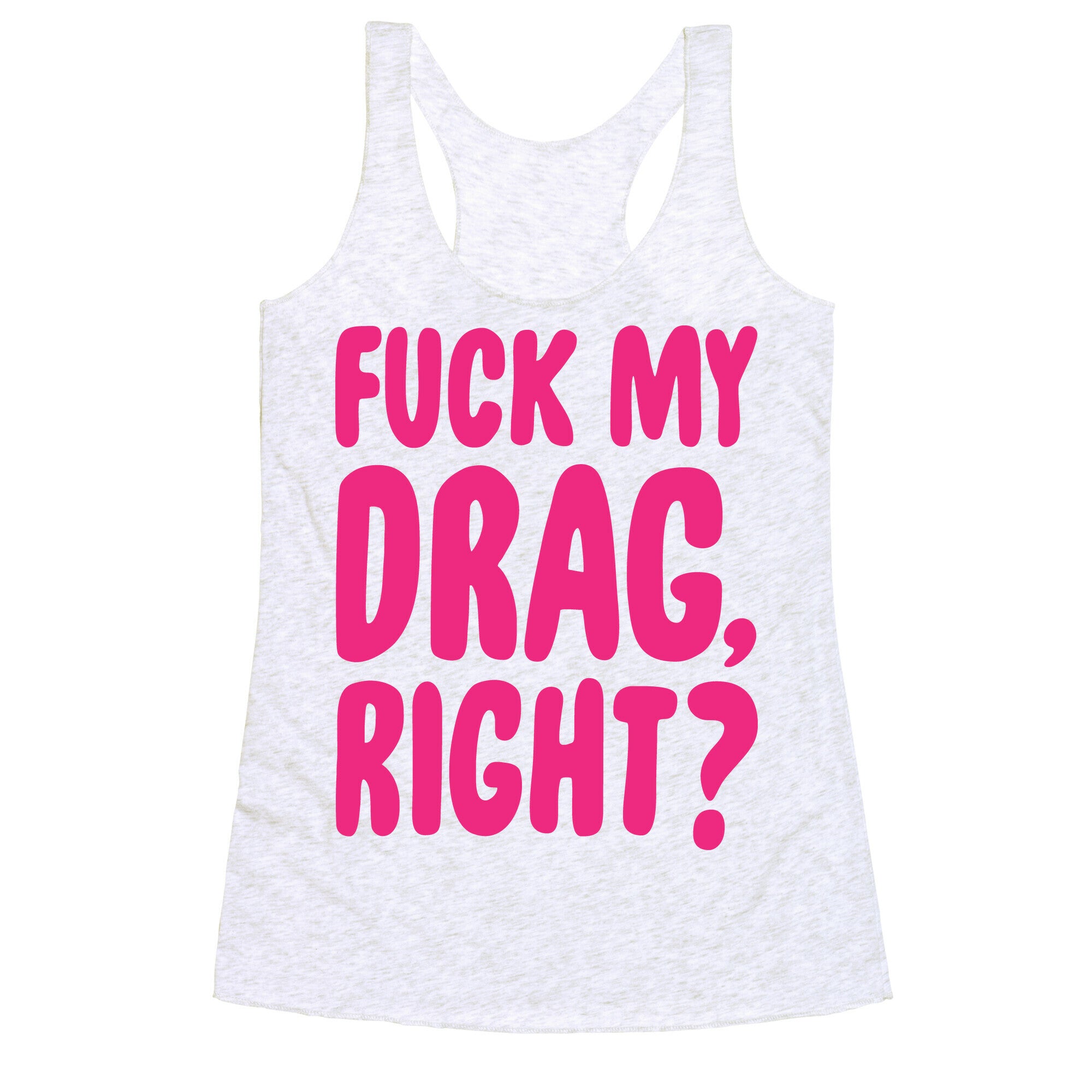 Fuck My Drag, Right? Racerback Tank