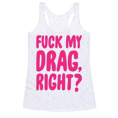 Fuck My Drag, Right? Racerback Tank