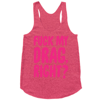 Fuck My Drag, Right? Racerback Tank