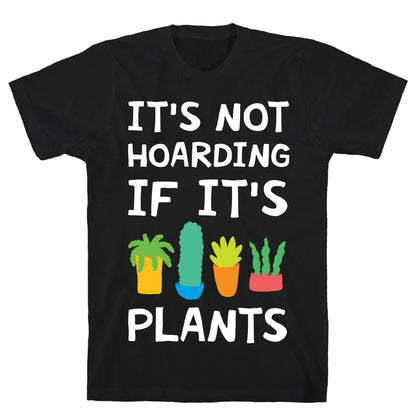 It's Not Hoarding If It's Plants T-Shirt