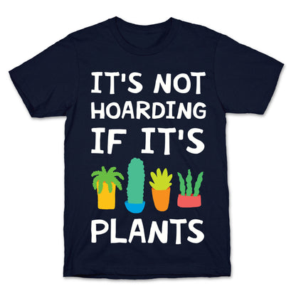 It's Not Hoarding If It's Plants T-Shirt