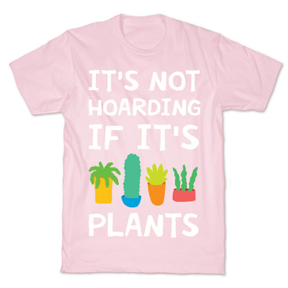 It's Not Hoarding If It's Plants T-Shirt