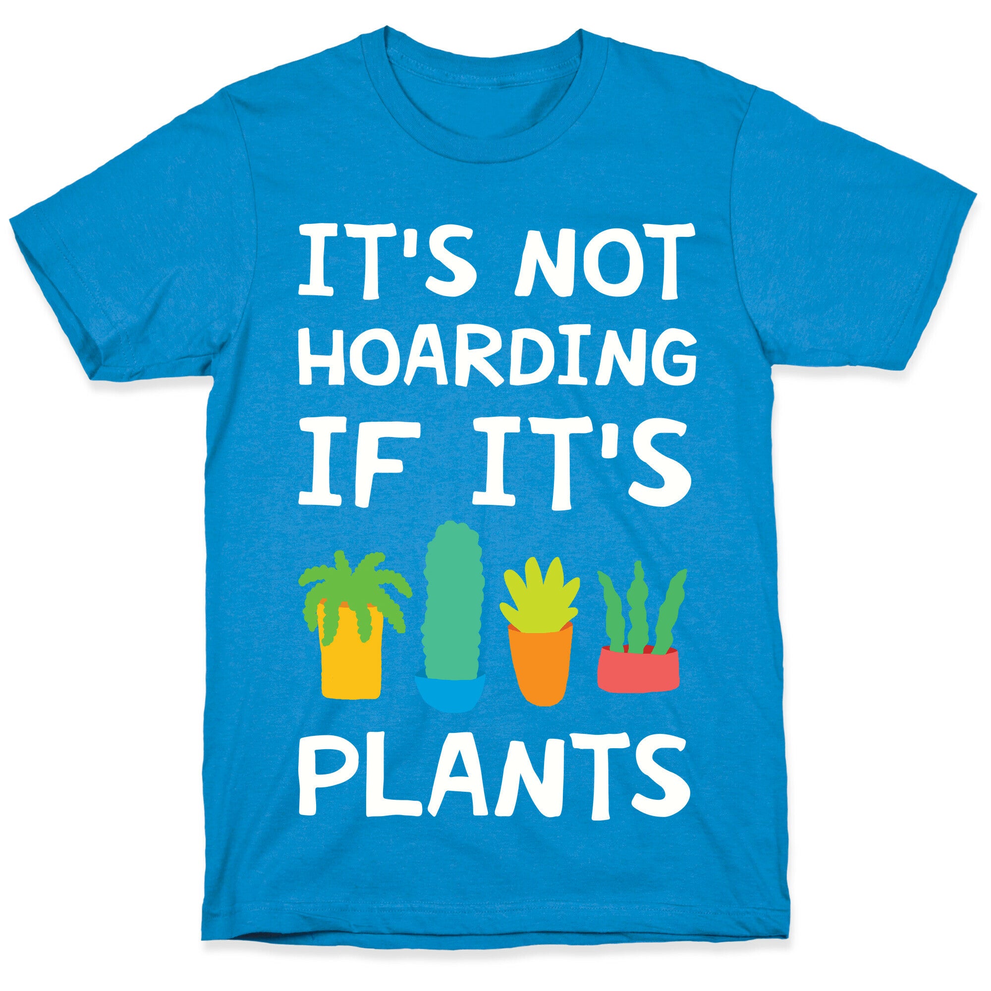 It's Not Hoarding If It's Plants T-Shirt