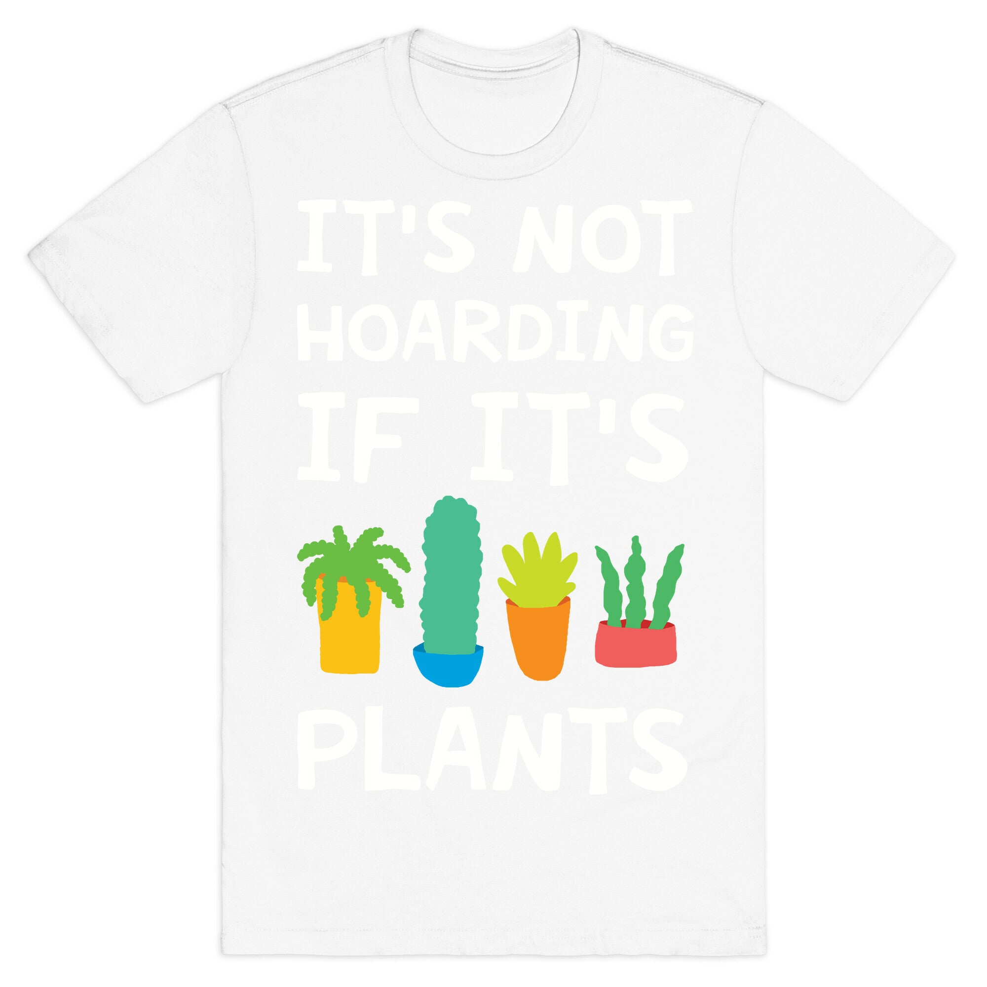 It's Not Hoarding If It's Plants T-Shirt