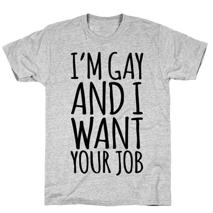 I'm Gay and I Want Your Job  T-Shirt