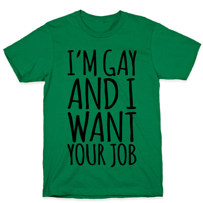 I'm Gay and I Want Your Job  T-Shirt